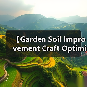 【Garden Soil Improvement Craft Optimization 园艺土壤改良工艺优化完全指南:7大核心技法让你的花园土壤肥力提升87%】(图3) 【Garden Soil Improvement Craft Optimization 园艺土壤改良工艺优化完全指南:7大核心技法让你的花园土壤肥力提升87%】(图3)