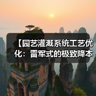 【园艺灌溉系统工艺优化：雷军式的极致降本增效实战指南】（图1）
