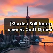 【Garden Soil Improvement Craft Optimization 园艺土壤改良工艺优化完全指南】(图3) 【Garden Soil Improvement Craft Optimization 园艺土壤改良工艺优化完全指南】(图3)