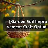 【Garden Soil Improvement Craft Optimization 园艺土壤改良工艺优化完全指南:7大核心技法让你的花园土壤肥力提升300%(图3) 【Garden Soil Improvement Craft Optimization 园艺土壤改良工艺优化完全指南:7大核心技法让你的花园土壤肥力提升300%(图3)