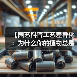 【园艺科普工艺差异化：为什么你的植物总是养不好？揭秘专业园艺师的4个独门秘籍】（图1）